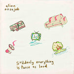 ALIEN NOSEJOB- Suddenly Everything Is Twice As Loud LP