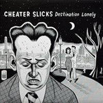 CHEATER SLICKS- Destination Lonely LP