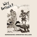WHY BOTHER?- Serenading Unwanted Ballads LP